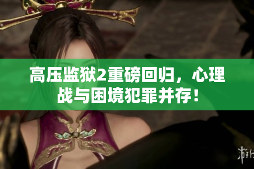 高压监狱2重磅回归，心理战与困境犯罪并存！