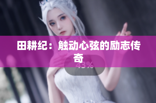 田耕纪：触动心弦的励志传奇