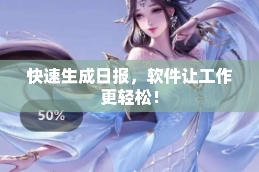 快速生成日报，软件让工作更轻松！