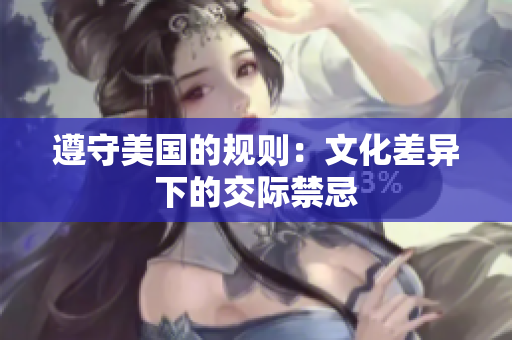 遵守美国的规则：文化差异下的交际禁忌