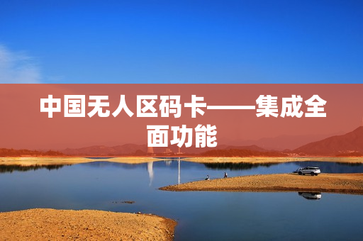 中国无人区码卡——集成全面功能