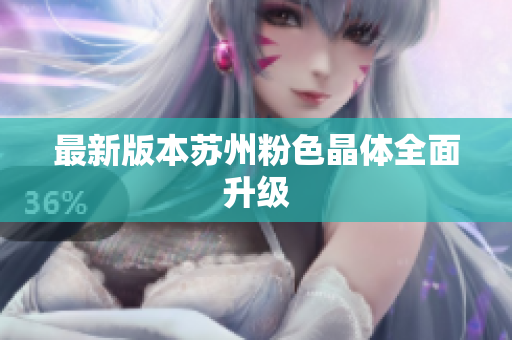 最新版本苏州粉色晶体全面升级