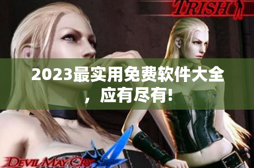 2023最实用免费软件大全，应有尽有!
