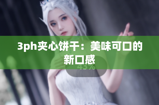 3ph夹心饼干：美味可口的新口感