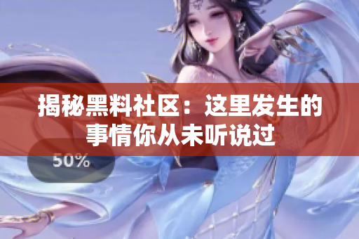 揭秘黑料社区：这里发生的事情你从未听说过