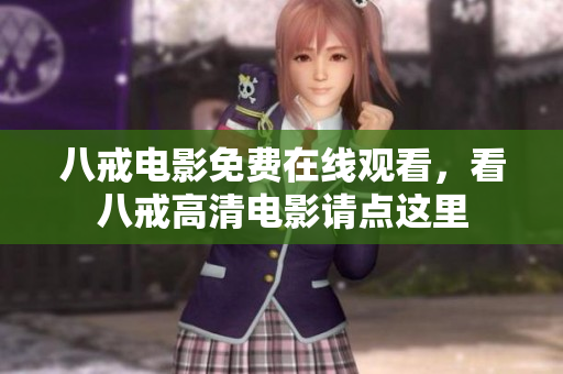 八戒电影免费在线观看，看八戒高清电影请点这里