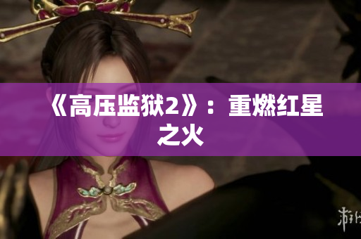 《高压监狱2》：重燃红星之火