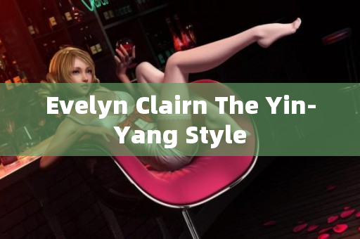 Evelyn Clairn The Yin-Yang Style