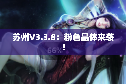 苏州V3.3.8：粉色晶体来袭！