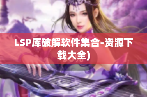 LSP库破解软件集合-资源下载大全)