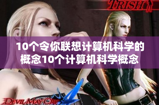 10个令你联想计算机科学的概念10个计算机科学概念的联想挖掘
