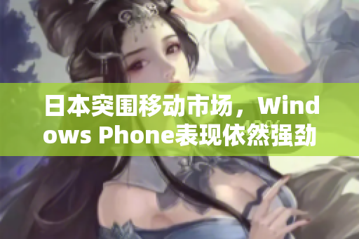 日本突围移动市场，Windows Phone表现依然强劲