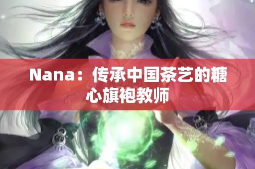 Nana：传承中国茶艺的糖心旗袍教师