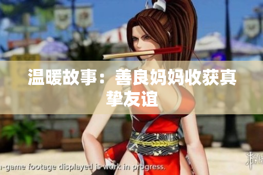 温暖故事：善良妈妈收获真挚友谊