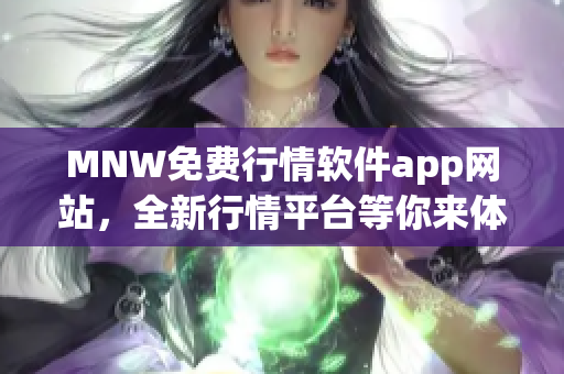 MNW免费行情软件app网站，全新行情平台等你来体验！