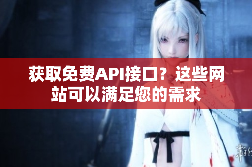 获取免费API接口？这些网站可以满足您的需求