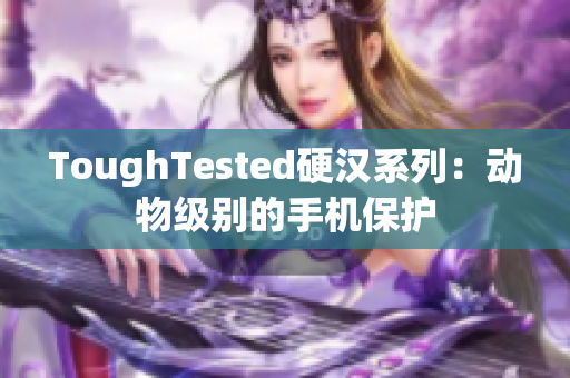 ToughTested硬汉系列：动物级别的手机保护