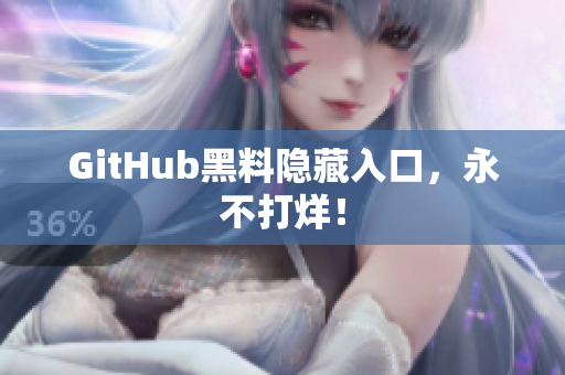 GitHub黑料隐藏入口，永不打烊！
