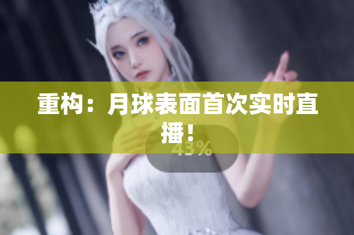 重构：月球表面首次实时直播！