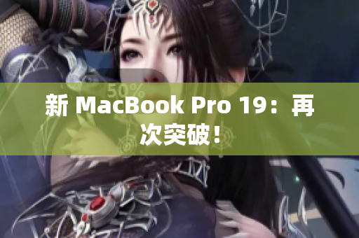 新 MacBook Pro 19：再次突破！