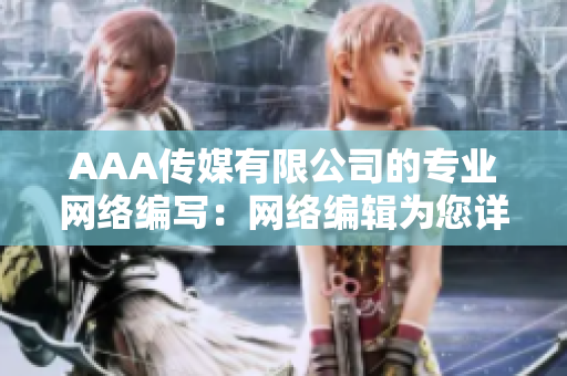 AAA传媒有限公司的专业网络编写：网络编辑为您详细解读最新趋势！