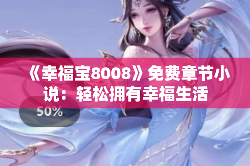 《幸福宝8008》免费章节小说：轻松拥有幸福生活