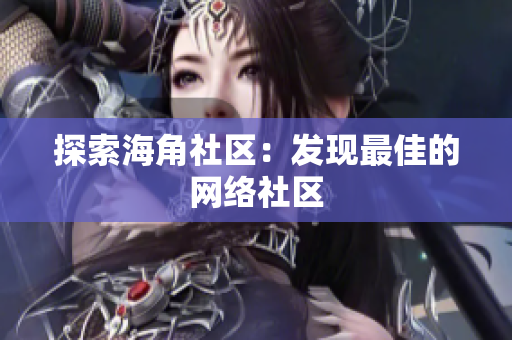 探索海角社区：发现最佳的网络社区