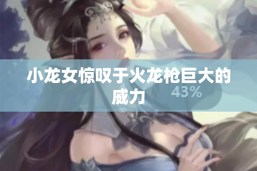 小龙女惊叹于火龙枪巨大的威力