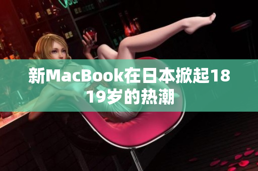 新MacBook在日本掀起1819岁的热潮