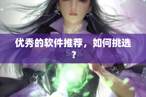 优秀的软件推荐，如何挑选？