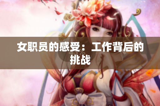 女职员的感受：工作背后的挑战