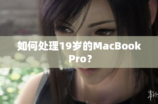 如何处理19岁的MacBook Pro？