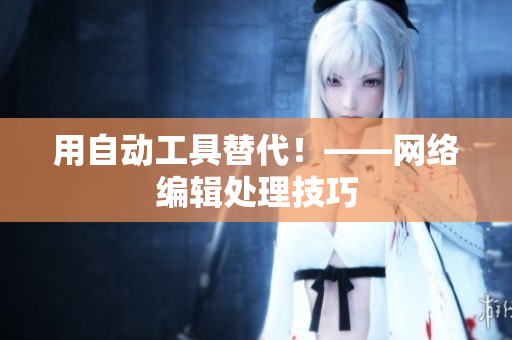 用自动工具替代！——网络编辑处理技巧