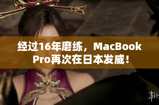 经过16年磨练，MacBook Pro再次在日本发威！
