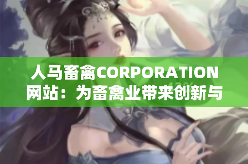 人马畜禽CORPORATION网站：为畜禽业带来创新与发展