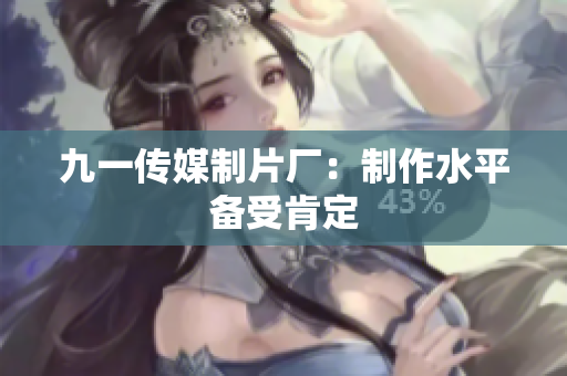 九一传媒制片厂：制作水平备受肯定