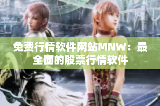 免费行情软件网站MNW：最全面的股票行情软件