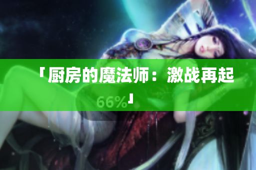 「厨房的魔法师：激战再起」