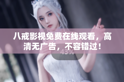 八戒影视免费在线观看，高清无广告，不容错过！