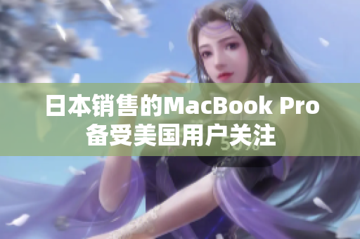 日本销售的MacBook Pro备受美国用户关注