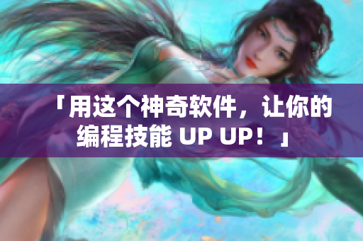 「用这个神奇软件，让你的编程技能 UP UP！」