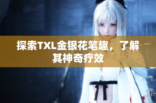 探索TXL金银花笔趣，了解其神奇疗效