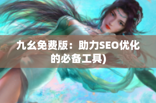 九幺免费版：助力SEO优化的必备工具)