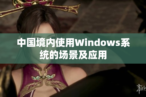 中国境内使用Windows系统的场景及应用