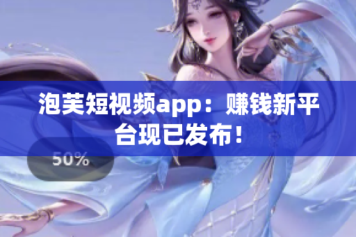 泡芙短视频app：赚钱新平台现已发布！