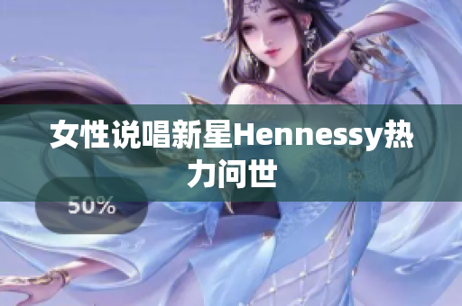 女性说唱新星Hennessy热力问世