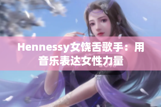Hennessy女饶舌歌手：用音乐表达女性力量