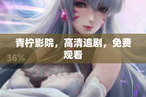 青柠影院，高清追剧，免费观看