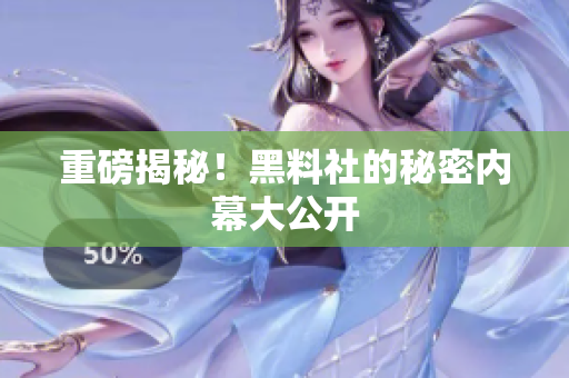 重磅揭秘！黑料社的秘密内幕大公开