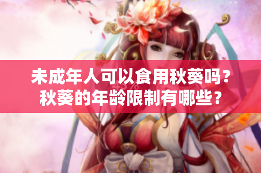 未成年人可以食用秋葵吗？秋葵的年龄限制有哪些？
